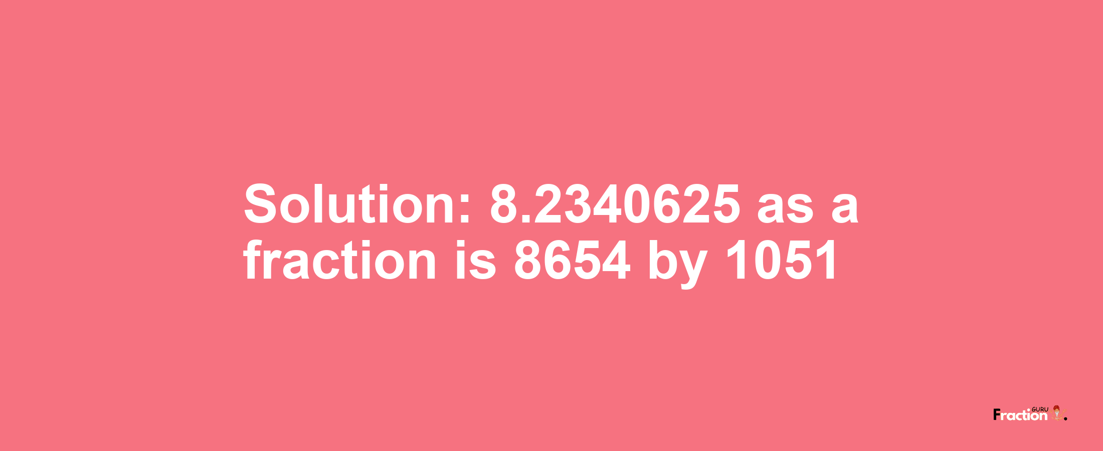 Solution:8.2340625 as a fraction is 8654/1051